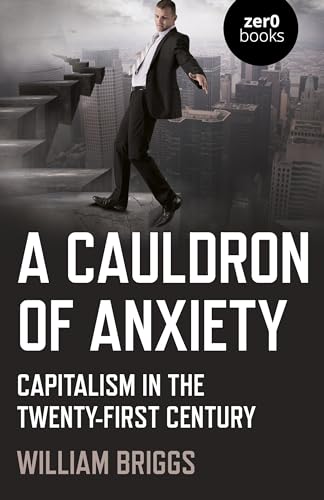 A Cauldron of Anxiety: Capitalism in the Twenty-first Century von Zero Books