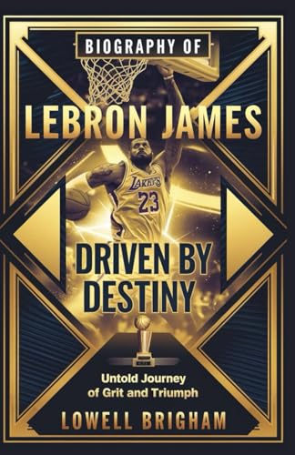 Biography of Lebron James: Driven by Destiny: The Untold Journey of Grit and Triumph Biography of Lebron James: Driven by Destiny: The Untold Journey of Grit and Triumph von Independently published