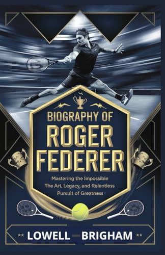 Biography of Roger Federer: Mastering the Impossible: The Art, Legacy, and Relentless Pursuit of Greatness Biography of Roger Federer: Mastering the Impossible: The Art, Legacy, and Relentless Pursuit of Greatness von Independently published