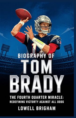 Biography of Tom Brady: The Fourth Quarter Miracle: Redefining Victory Against All Odds Biography of Tom Brady: The Fourth Quarter Miracle: Redefining Victory Against All Odds von Independently published