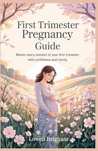 First Trimester Pregnancy Guide: Master Every Moment of Your First Trimester with Confidence and Clarity First Trimester Pregnancy Guide: Master Every Moment of Your First Trimester with Confidence and Clarity von Independently published
