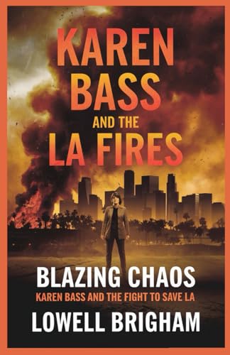 Karen Bass and the LA fires: Blazing Chaos: Karen Bass and the Fight to Save LA Karen Bass and the LA fires: Blazing Chaos: Karen Bass and the Fight to Save LA von Independently published
