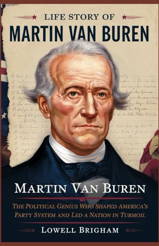 Life Story Of Martin Van Buren: The Political Genius Who Shaped America’s Party System and Led a Nation in Turmoil Life Story Of Martin Van Buren: The Political Genius Who Shaped America’s Party System and Led a Nation in Turmoil von Independently published