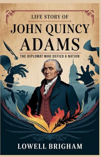 Life Story of John Quincy Adams: The Diplomat Who Defied A Nation Life Story of John Quincy Adams: The Diplomat Who Defied A Nation von Independently published