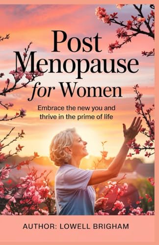 Post Menopause For Women: Embrace The New You And Thrive In The Prime Of Life Post Menopause For Women: Embrace The New You And Thrive In The Prime Of Life von Independently published