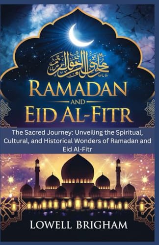 Ramadan and Eid Al-Fitr: The Sacred Journey: Unveiling the Spiritual, Cultural, and Historical Wonders of Ramadan and Eid Al-Fitr Ramadan and Eid Al-Fitr: The Sacred Journey: Unveiling the Spiritual, Cultural, and Historical Wonders of Ramadan and Eid Al-Fitr von Independently published