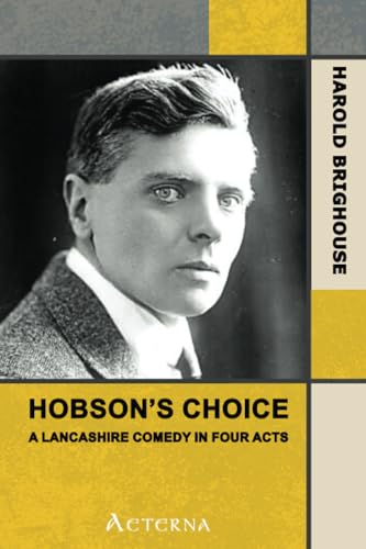 Hobson's Choice: A Lancashire Comedy in Four Acts von Aeterna