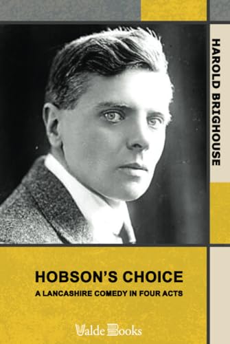Hobson's Choice: A Lancashire Comedy in Four Acts Hobson's Choice: A Lancashire Comedy in Four Acts von ValdeBooks
