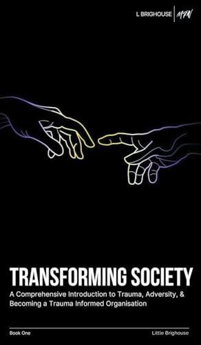 Transforming Society: A Comprehensive Introduction to Understanding Trauma, Adversity, & Becoming a Trauma-Informed Organisation von Grosvenor House Publishing Limited