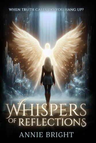 Whispers of Reflections: A Supernatural Journey Through Chaos, Secrets, and Spiritual Awakening, Unraveling Secrets Between Life, Death, and the Afterlife von Annie Bright