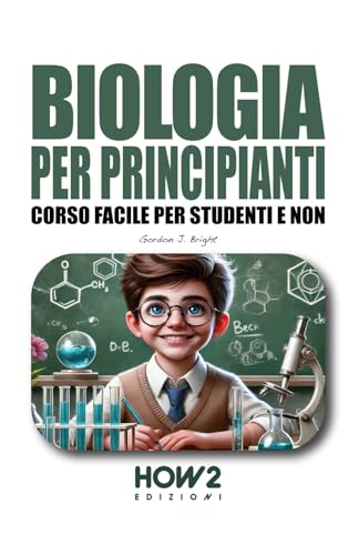 BIOLOGIA PER PRINCIPIANTI: Corso Facile per Studenti e Non von HOW2 Edizioni
