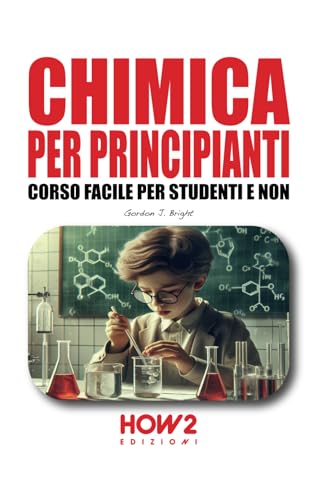 CHIMICA PER PRINCIPIANTI: Corso Facile per Studenti e Non von HOW2 Edizioni