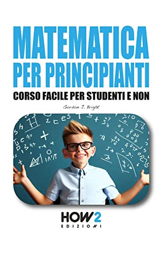 MATEMATICA PER PRINCIPIANTI: Corso Facile per Studenti e Non von HOW2 Edizioni