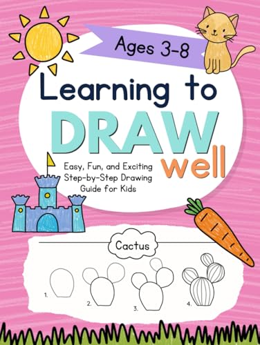 Learning to Draw Well: Easy, Fun, and Exciting Step-by-Step Drawing Guide for Kids Ages 3-8 (Learning Well Everyday)