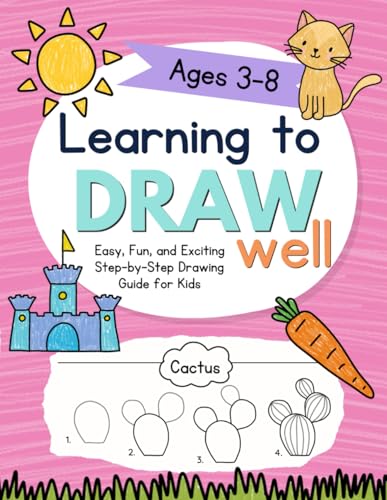 Learning to Draw Well: Easy, Fun, and Exciting Step-by-Step Drawing Guide for Kids Ages 3-8 (Learning Well Everyday)