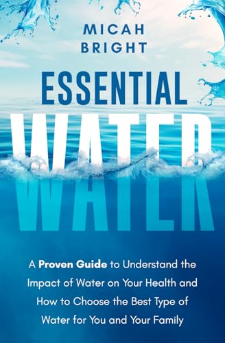 Essential Water - Essence of Life and Health: A Proven Guide to Understand the Impact of Water on Your Health and How to Choose the Best Type of ... for You and Your Family (Elements, Band 1) von M. Teodora Quiroga