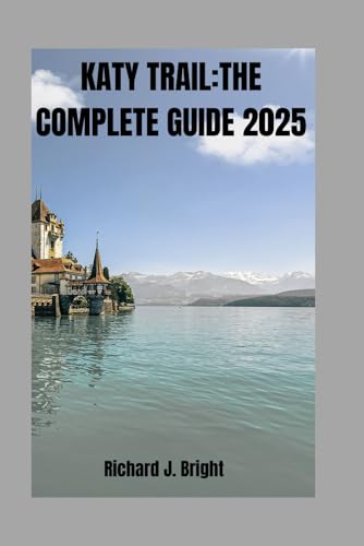 KATY TRAIL:THE COMPLETE GUIDE 2025: Expert Tips,Trail Maps,And Must-Visit Town Along the Way von Independently published