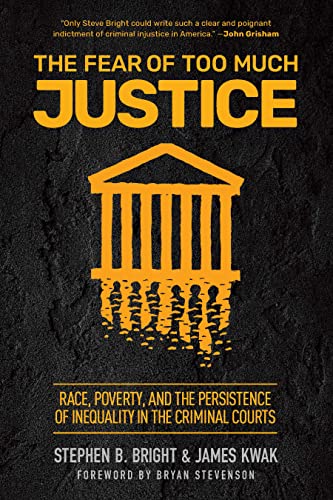 The Fear of Too Much Justice: Race, Poverty, and the Persistence of Inequality in the Criminal Courts