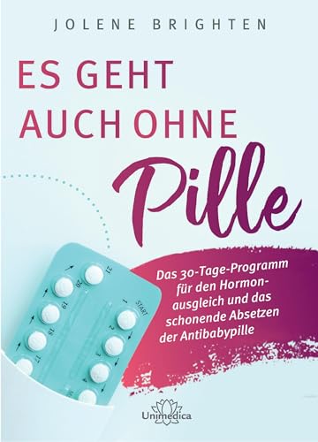 Es geht auch ohne Pille: Das 30-Tage-Programm für den Hormonausgleich und das schonende Absetzen der Antibabypille von Narayana Verlag GmbH