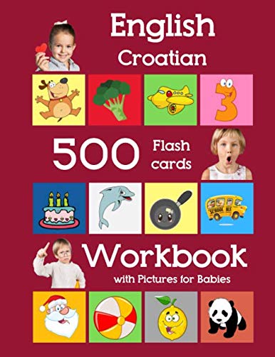 English Croatian 500 Flashcards Workbook with Pictures for Babies: Learning homeschool frequency words flash cards and workbook for child toddlers ... cards with workbook for toddlers, Band 36)
