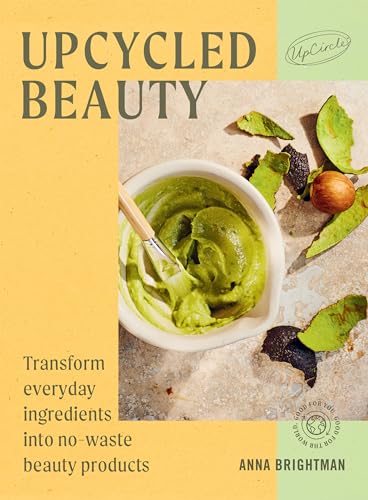Upcycled Beauty: Transform Everyday Ingredients into No-Waste Beauty Products von Hardie Grant Books (UK)