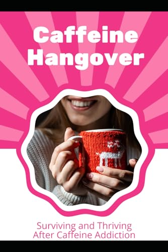 Caffeine Hangover: Surviving and Thriving After Caffeine Addiction von Independently published