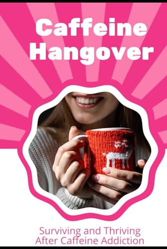 Caffeine Hangover: Surviving and Thriving After Caffeine Addiction von Independently published