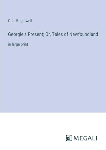 Georgie's Present; Or, Tales of Newfoundland: in large print von Megali Verlag