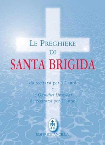 Le preghiere di santa Brigida. Da recitarsi per 12 anni e le quindici orazioni da recitarsi per 1 anno (Pregare oggi. Piccoli sussidi)