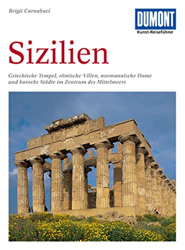 DuMont Kunst Reiseführer Sizilien: Griechische Tempel, römische Villen, normannische Dome und barocke Städte im Zentrum des Mittelmeeres
