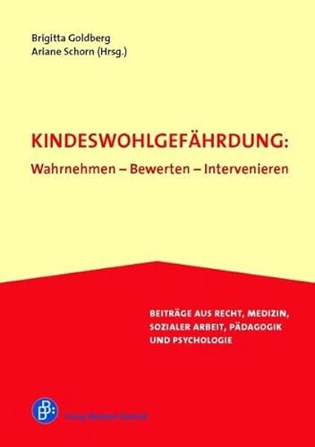 Kindeswohlgefährdung: Wahrnehmen - Bewerten - Intervenieren: Beiträge aus Recht, Medizin, Sozialer Arbeit, Pädagogik und Psychologie Kindeswohlgefährdung: Wahrnehmen - Bewerten - Intervenieren: Beiträge aus Recht, Medizin, Sozialer Arbeit, Pädagogik und Psychologie
