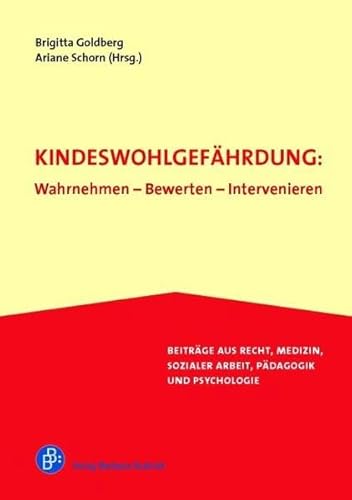 Kindeswohlgefährdung: Wahrnehmen - Bewerten - Intervenieren: Beiträge aus Recht, Medizin, Sozialer Arbeit, Pädagogik und Psychologie von BUDRICH