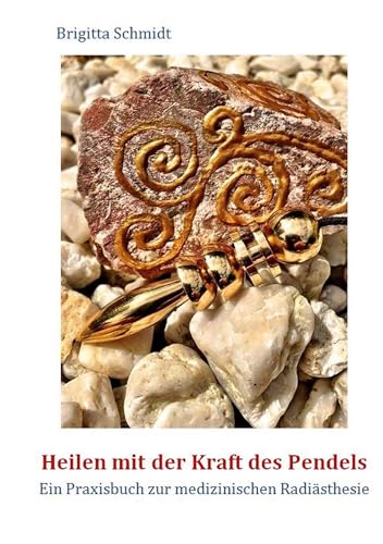 Heilen mit der Kraft des Pendels: Ein Praxisbuch zur medizinischen Radiästhesie von Books on Demand GmbH