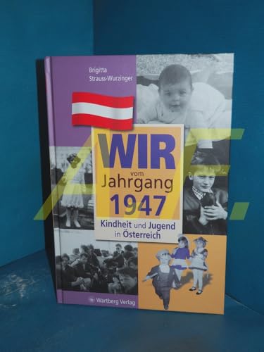 Wir vom Jahrgang 1947: Kindheit und Jugend in Österreich: Geschenkbuch zum 77. Geburtstag - Jahrgangsbuch mit Geschichten, Fotos und Erinnerungen mitten aus dem Alltag (Jahrgangsbände Österreich)