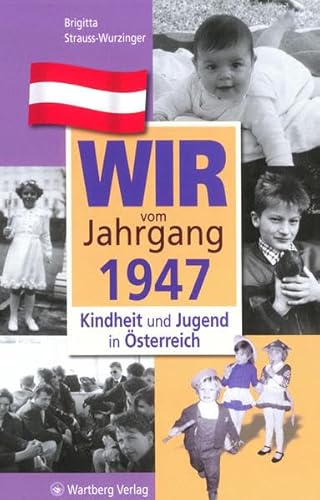 Wir vom Jahrgang 1947: Kindheit und Jugend in Österreich: Geschenkbuch zum 77. Geburtstag - Jahrgangsbuch mit Geschichten, Fotos und Erinnerungen mitten aus dem Alltag (Jahrgangsbände Österreich)