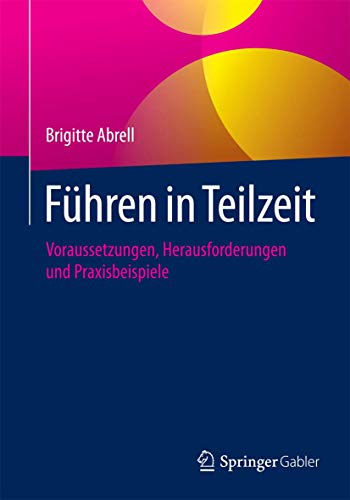 Führen in Teilzeit: Voraussetzungen, Herausforderungen und Praxisbeispiele von Springer