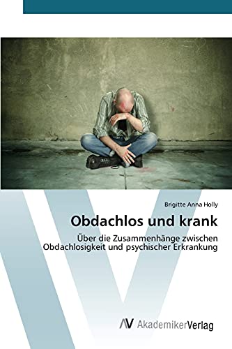 Obdachlos und krank: Über die Zusammenhänge zwischen Obdachlosigkeit und psychischer Erkrankung von AV Akademikerverlag