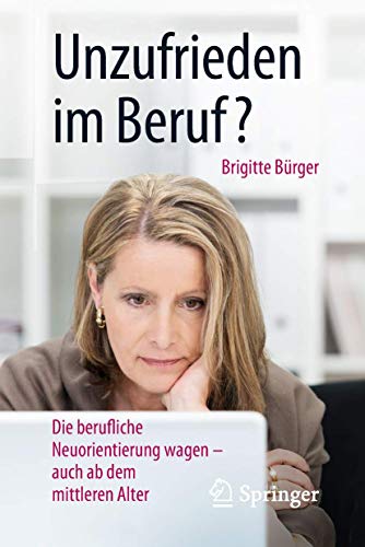 Unzufrieden im Beruf?: Die berufliche Neuorientierung wagen – auch ab dem mittleren Alter von Springer