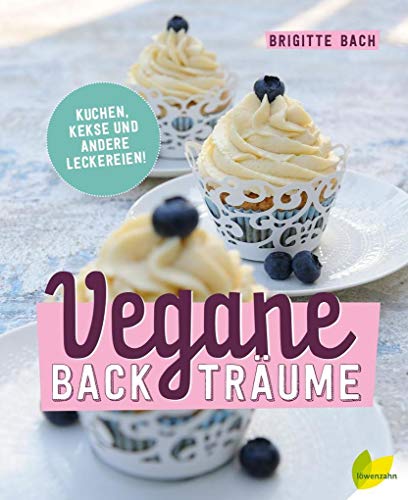 Vegane Backträume: Kuchen, Kekse und andere Leckereien von Edition Loewenzahn