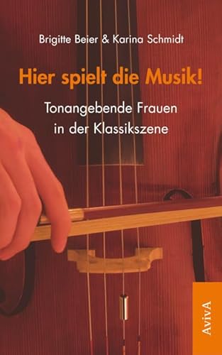 Hier spielt die Musik!: Tonangebende Frauen in der Klassikszene