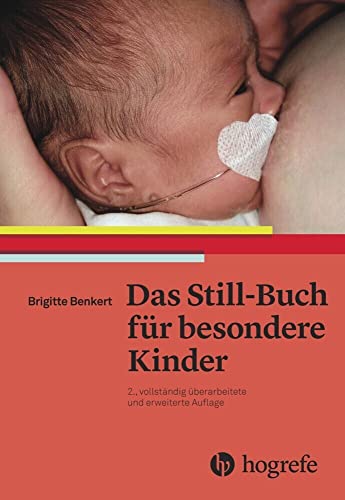 Das Still–Buch für besondere Kinder: Kranke oder behinderte Neugeborene stillen und pflegen: Frühgeborene, kranke oder behinderte Neugeborene stillen und pflegen von Hogrefe AG