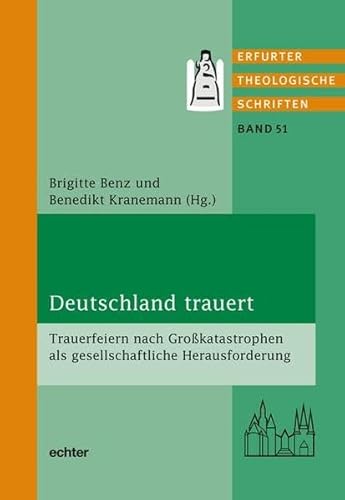 Deutschland trauert: Trauerfeiern nach Großkatastrophen als gesellschaftliche Herausforderung (Erfurter Theol. Schriften) von Echter