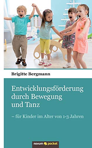 Entwicklungsförderung durch Bewegung und Tanz: – für Kinder im Alter von 1-3 Jahren von Novum Verlag