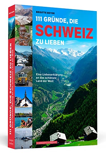 111 Gründe, die Schweiz zu lieben: Eine Liebeserklärung an das schönste Land der Welt