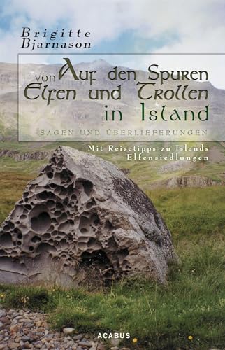 Auf den Spuren von Elfen und Trollen in Island. Sagen und Überlieferungen. Mit Reisetipps zu Islands Elfensiedlungen von Acabus Verlag