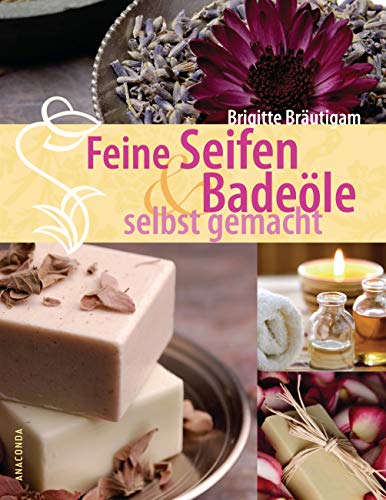 Feine Seifen und Badeöle selbst gemacht von Anaconda Verlag