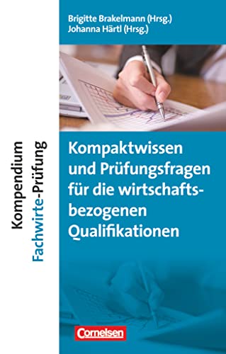 Erfolgreich im Beruf - Fach- und Studienbücher: Kompendium Fachwirte-Prüfung - Kompaktwissen und Prüfungsfragen für die wirtschaftsbezogenen Qualifikationen - Fachbuch