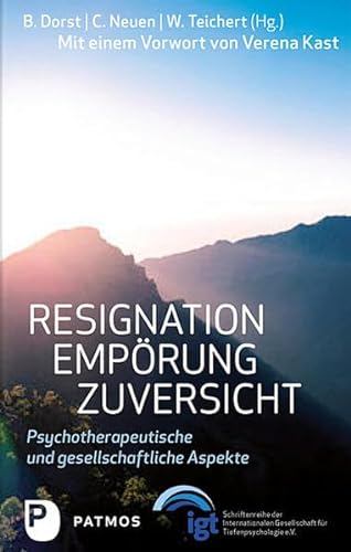 Resignation - Empörung - Zuversicht - Psychotherapeutische und gesellschaftliche Aspekte. Mit einem Vorwort von Verena Kast