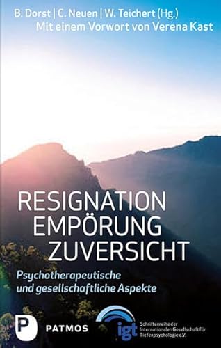 Resignation - Empörung - Zuversicht: Psychotherapeutische und gesellschaftliche Aspekte. Mit einem Vorwort von Verena Kast