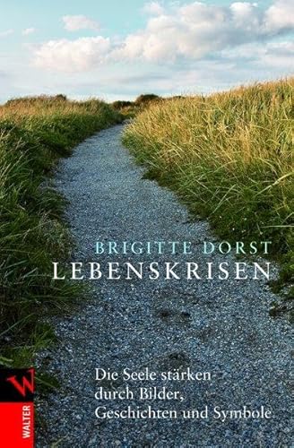 Lebenskrisen: Die Seele stärken durch Bilder, Geschichten und Symbole von Walter Verlag